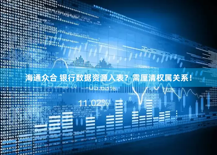 海通众合 银行数据资源入表？需厘清权属关系！