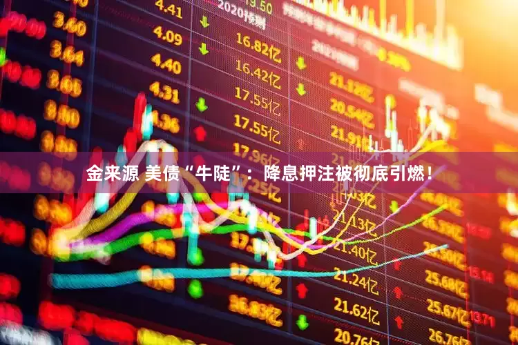 金来源 美债“牛陡”：降息押注被彻底引燃！