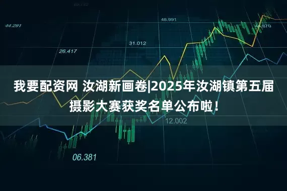 我要配资网 汝湖新画卷|2025年汝湖镇第五届摄影大赛获奖名单公布啦！